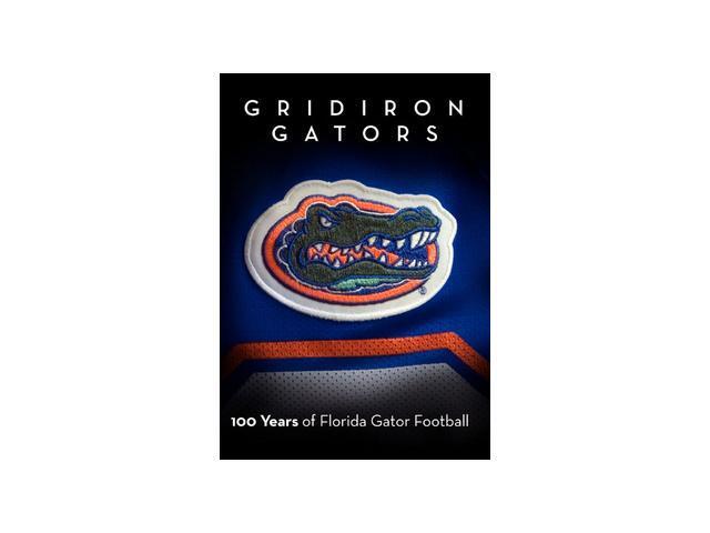 Gridiron Gators: 100 Years of Florida Gator F'ball