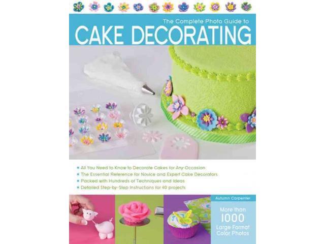 The Complete Photo Guide to Cake Decorating Complete Photo ...