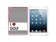 I Love Heart Golf Snap On Hard Protective Case for Apple iPad Mini - Pink I Love Heart Golf Snap On Hard Protective Case for Apple iPad Mini - Pink
