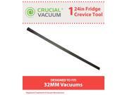 1 24 inch Fridge Crevice Tool Attachment; Fits all 32MM Fitting Vacuums; Designed Engineered by Crucial Vacuum