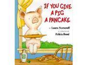 HARPER COLLINS PUBLISHERS HC 0060266864 IF YOU GIVE A PIG A PANCAKE H ARDCOVER