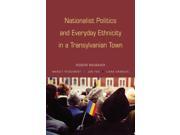 Nationalist Politics & Everyday Ethnicity In A Transylvanian Town