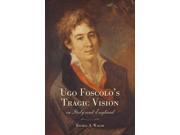 Ugo Foscolo's Tragic Vision In Italy And England (toronto Italian Studies)