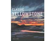 Classic Yellowstone The Best of the World s First National Park