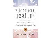 Vibrational Healing Attain Balance Wholeness Understand Your Energetic Type