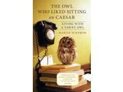 The Owl Who Liked Sitting On Caesar: Living With A Tawny Owl