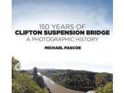 150 Years of Clifton Suspension Bridge A Photographic History