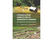 Conservation Agriculture in Subsistence Farming Case Studies from South Asia and Beyond