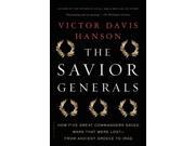 The Savior Generals: How Five Great Commanders Saved Wars That Were Lost - From Ancient Greece To Iraq