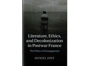 Literature Ethics and Decolonization in Postwar France