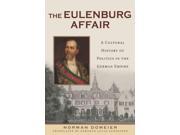 The Eulenburg Affair A Cultural History of Politics in the German Empire German History in Context