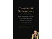 Champagne Supernovas: Kate Moss, Marc Jacobs, Alexander Mcqueen, And The 90s Renegades Who Remade Fashion