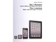 Der I-kosmos / The I-cosmos: Macht, Mythos Und Magie Einer Marke / Might, Myth And Magic Of A Brand
