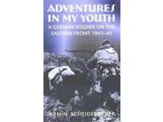 Adventures in My Youth A German Soldier on the Eastern Front 1941 45