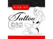 Kiss My Tattoo: More Than 150 Sexy & Provocative Temporary Tattoos