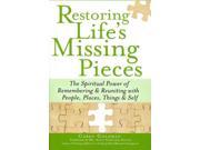 Restoring Life s Missing Pieces The Spiritual Power of Remembering Reuniting with People Places Things Self