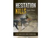 Hesitation Kills: A Female Marine Officer's Combat Experience In Iraq