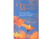 Ordinary Miracles True Stories About Overcoming Obstacles Surviving Catastrophes Ordinary Miracles