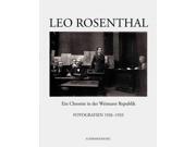 Leo Rosenthal: Ein Chronist In Der Weimarer Republik Fotografien 1926-1933