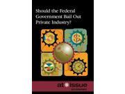 Should the Federal Government Bail Out Private Industry? At Issue Series