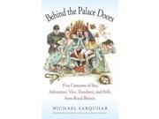 Behind The Palace Doors: Five Centuries Of Sex, Adventure, Vice, Treachery, And Folly From Royal Britain