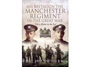 6th Battalion, The Manchester Regiment In The Great War