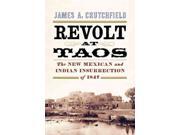 Revolt At Taos: The New Mexican And Indian Insurrection Of 1847