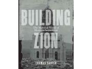 Building Zion The Material World of Mormon Settlement Architecture Landscape and American Culture