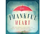 The Thankful Heart How Deliberate Gratitude Can Change Every Texture of Our Lives