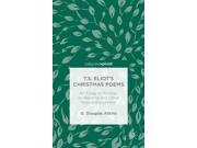 T.S. Eliot s Christmas Poems An Essay in Writing as Reading and Other Impossible Unions