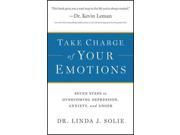 Take Charge Of Your Emotions: Seven Steps To Overcoming Depression, Anxiety, And Anger