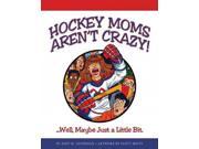 Hockey Moms Aren t Crazy Well Maybe Just a Little Bit