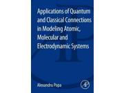 Applications of Quantum and Classical Connections in Modeling Atomic Molecular and Electrodynamic Systems