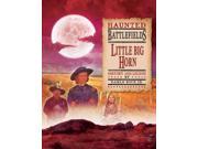 Little Bighorn History and Legend Haunted Battlefields