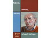 Modernity, Community, And Place In Brian Friel's Drama Irish Studies