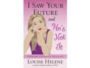 I Saw Your Future and He s Not It A Psychic s Guide to True Love