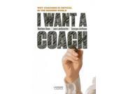 I Want a Coach Why Coaching Is Critical in the Modern World