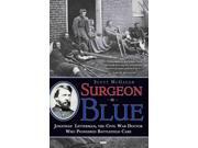 Surgeon In Blue: Jonathan Letterman, The Civil War Doctor Who Pioneered Battlefield Care