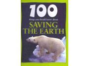Saving the Earth 100 Things You Should Know About