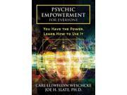 Psychic Empowerment for Everyone You Have the Power Learn How to Use It