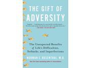 The Gift Of Adversity: The Unexpected Benefits Of Life's Difficulties, Setbacks, And Imperfections