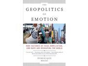 The Geopolitics Of Emotion: How Cultures Of Fear, Humiliation, And Hope Are Reshaping The World