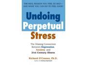 Undoing Perpetual Stress: The Missing Connection Between Depression, Anxiety, And 21st Century Illness