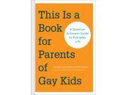 This Is a Book for Parents of Gay Kids A Question Answer Guide to Everyday Life