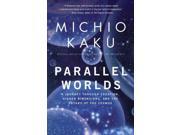 Parallel Worlds: A Journey Through Creation, Higher Dimensions, And The Future Of The Cosmos