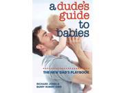 A Dude s Guide to Babies The New Dad s Playbook