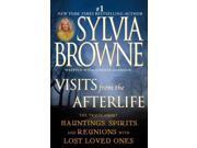 Visits From The Afterlife: The Truth About Hauntings, Spirits, And Reunions With Lost Loved Ones