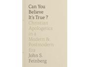 Can You Believe It s True? Christian Apologetics in a Modern and Postmodern Era
