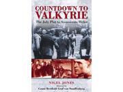 Countdown To Valkyrie: The July Plot To Assassinate Hitler