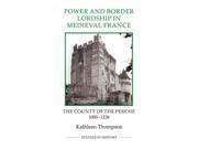 Power and Border Lordship in Medieval France The County of the Perche 1000 1226 Studies in History New Series